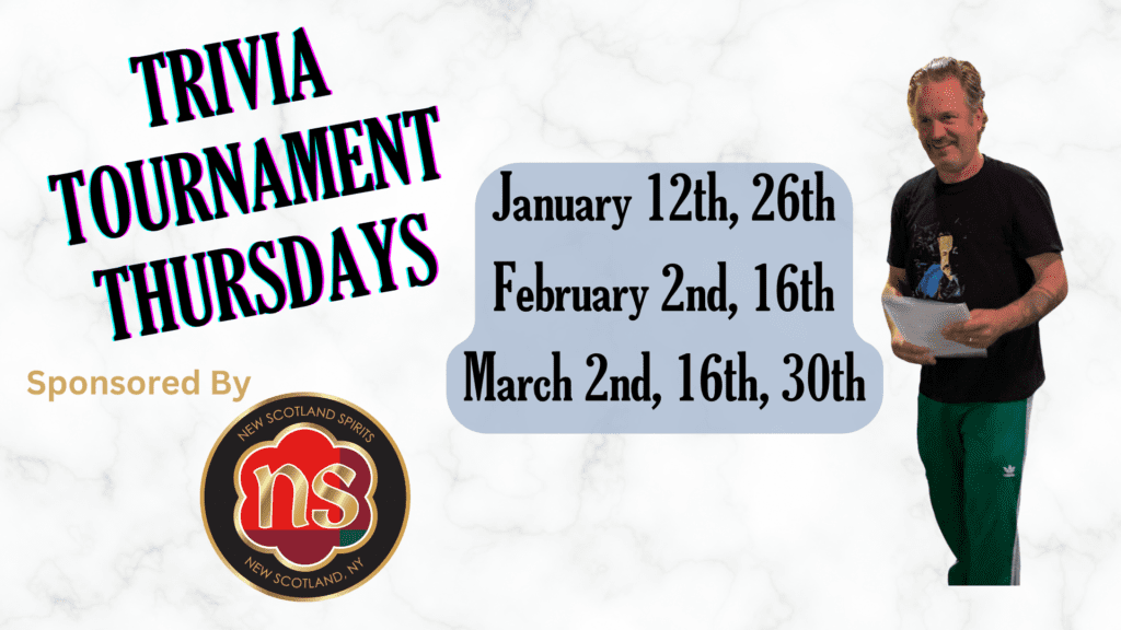 Trivia Tournament Thursdays - January 12th and 26th, February 2nd and 16th, March 2nd, 16th, and 30th. Sponsored by New Scotland Spirits
