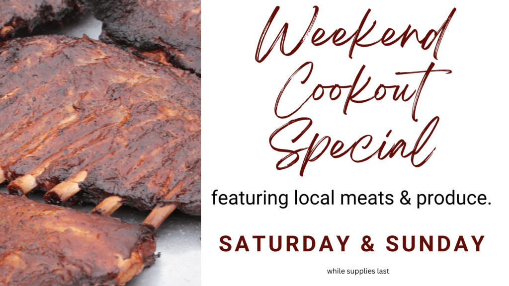 Photo of ribs, on the side says weekend cookout special featuring local meats and vegetables. Saturday & Sunday